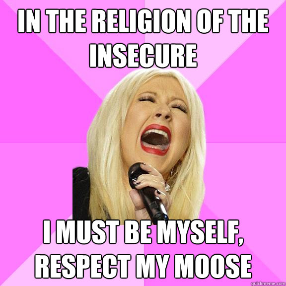 in the religion of the insecure i must be myself, respect my moose  Wrong Lyrics Christina