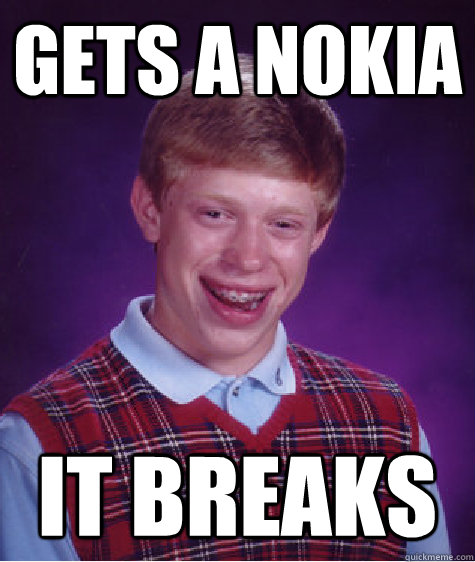 Gets a nokia it breaks  Bad Luck Brian