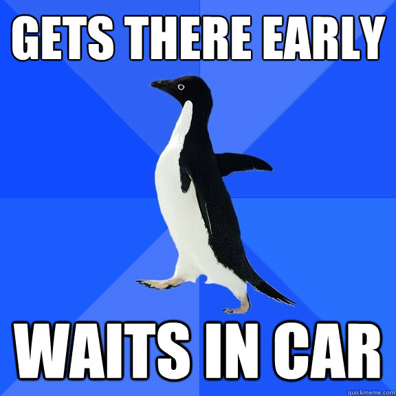 Gets there early Waits in car - Gets there early Waits in car  Socially Awkward Penguin