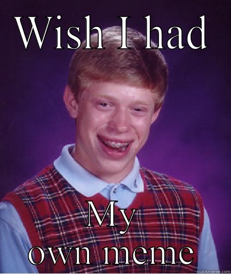 Old meme - WISH I HAD MY OWN MEME Bad Luck Brian