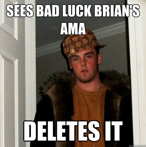 sees bad luck brian's AMA deletes it - sees bad luck brian's AMA deletes it  Scumbag Steve