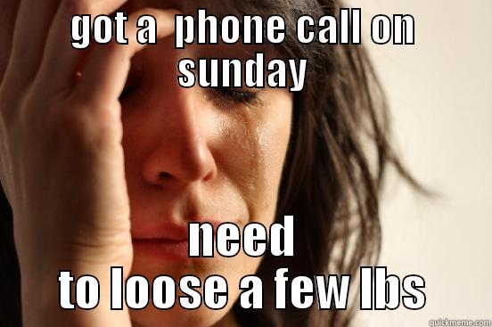 GOT A  PHONE CALL ON SUNDAY NEED TO LOOSE A FEW LBS First World Problems