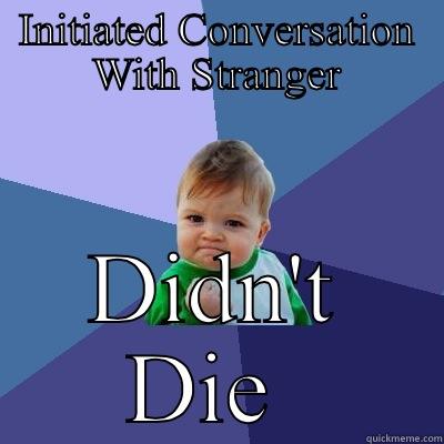 INITIATED CONVERSATION WITH STRANGER DIDN'T DIE  Success Kid