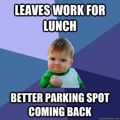 leaves work for lunch better parking spot coming back - leaves work for lunch better parking spot coming back  Success Kid