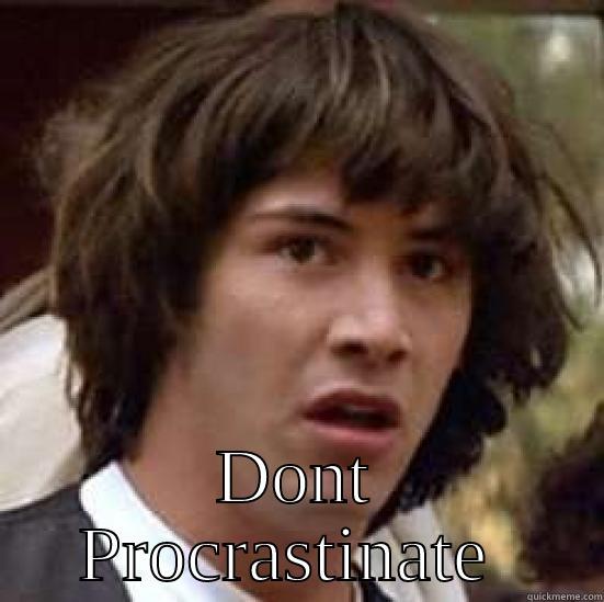 annoying teacher -  DONT PROCRASTINATE  conspiracy keanu