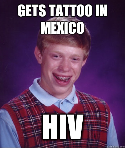 Gets tattoo in Mexico HIV  Bad Luck Brian