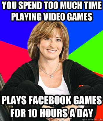 you spend too much time playing video games plays facebook games for 10 hours a day   Sheltering Suburban Mom