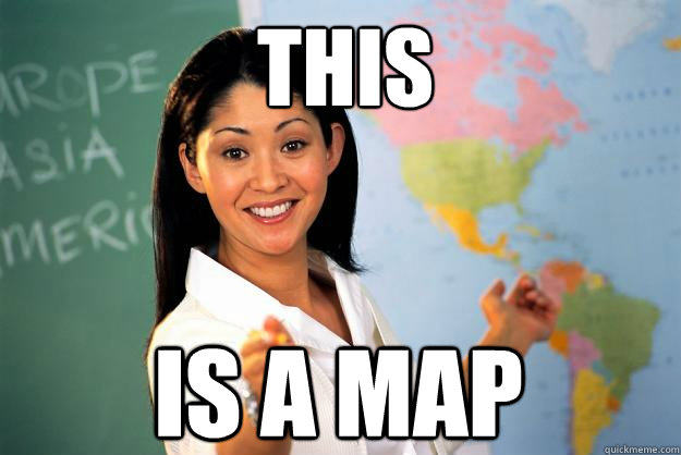 This Is a map - This Is a map  Unhelpful High School Teacher