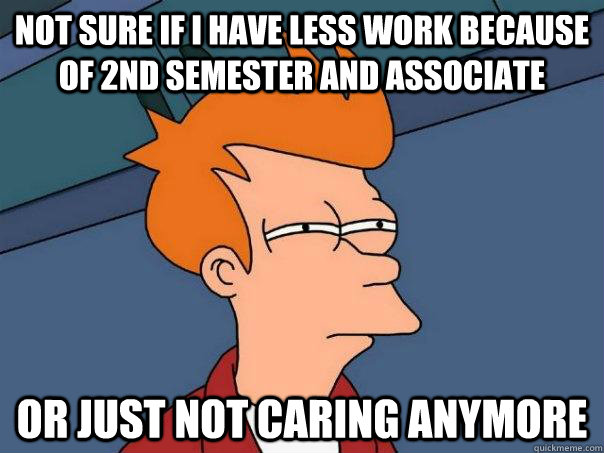 Not sure if i have less work because of 2nd semester and associate Or just not caring anymore - Not sure if i have less work because of 2nd semester and associate Or just not caring anymore  Futurama Fry