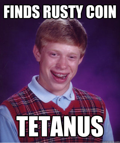 Finds rusty coin tetanus  Bad Luck Brian