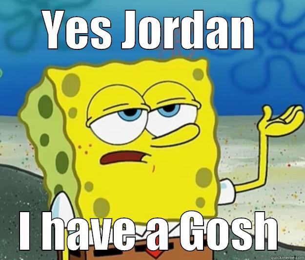 I have a gosh - YES JORDAN I HAVE A GOSH Tough Spongebob