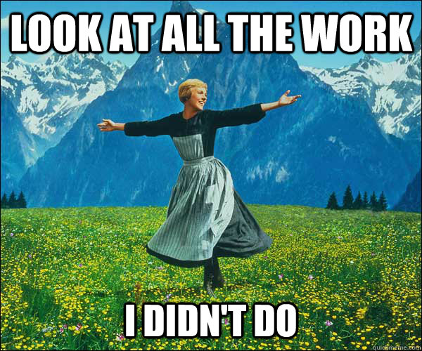 look at all the work i didn't do - look at all the work i didn't do  Sound of Music