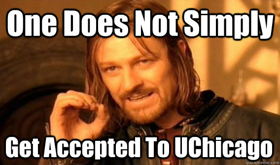 One Does Not Simply Get Accepted To UChicago - One Does Not Simply Get Accepted To UChicago  One Does Not Simply