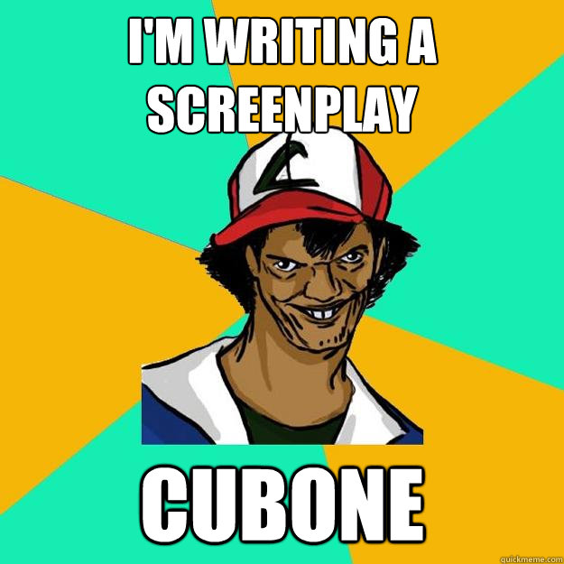 I'M WRITING A SCREENPLAY CUBONE  Ash Pedreiro