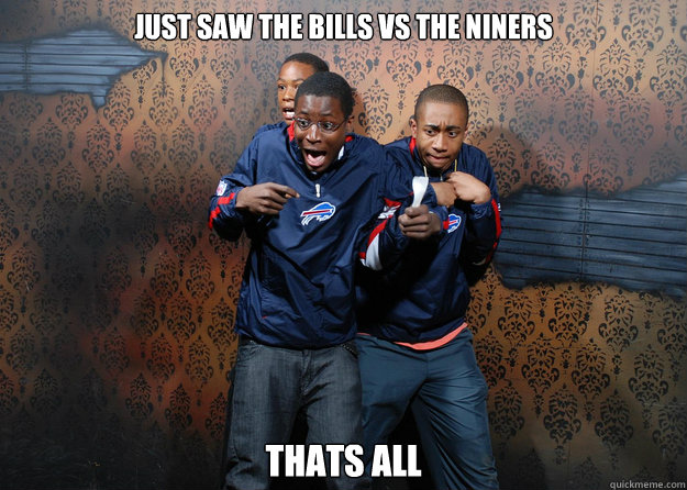 just saw the bills vs the niners thats all  bills vs niners