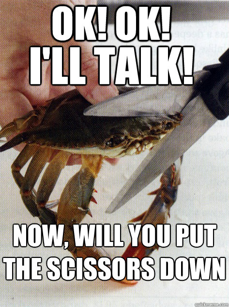 ok! OK! I'll talk! now, will you put the scissors down  Optimistic Crab