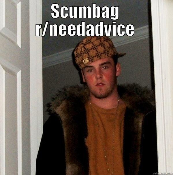 SCUMBAG R/NEEDADVICE SNOBBY, CRITICAL, NO HELP WHATSOEVER Scumbag Steve