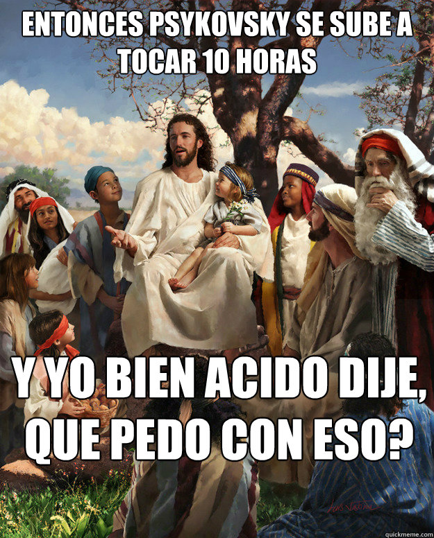 entonces psykovsky se sube a tocar 10 horas y yo bien acido dije, ¿que pedo con eso?  - entonces psykovsky se sube a tocar 10 horas y yo bien acido dije, ¿que pedo con eso?   Story Time Jesus