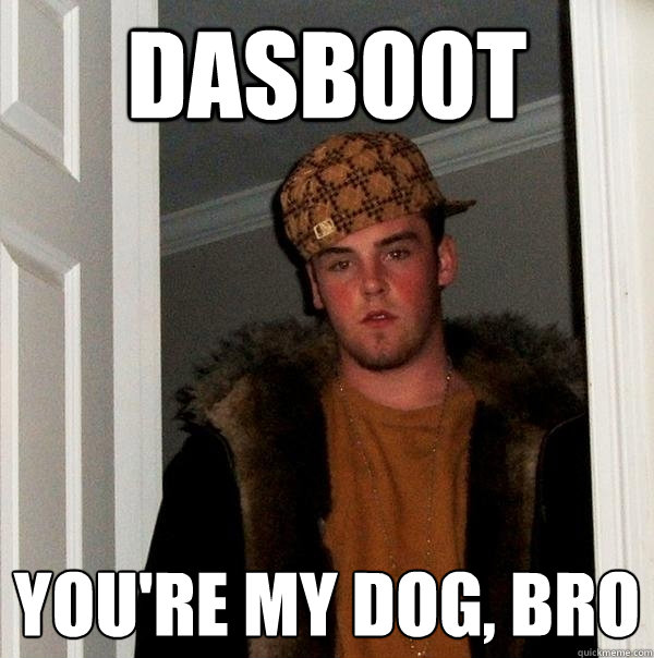 dasB00T You're my dog, bro - dasB00T You're my dog, bro  Scumbag Steve