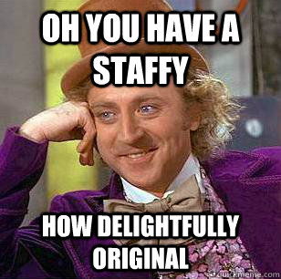 Oh you have a staffy how delightfully original - Oh you have a staffy how delightfully original  Condescending Wonka