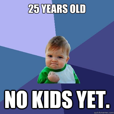 25 Years old No kids yet.  Success Kid