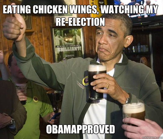 Eating Chicken Wings, watching my re-election Obamapproved - Eating Chicken Wings, watching my re-election Obamapproved  Obama Approves