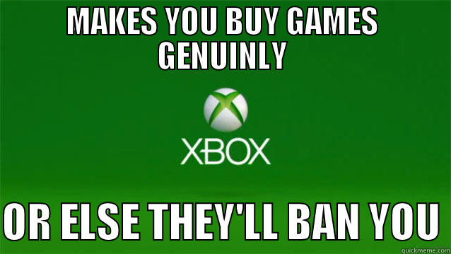 MAKES YOU BUY GAMES GENUINLY  OR ELSE THEY'LL BAN YOU Misc