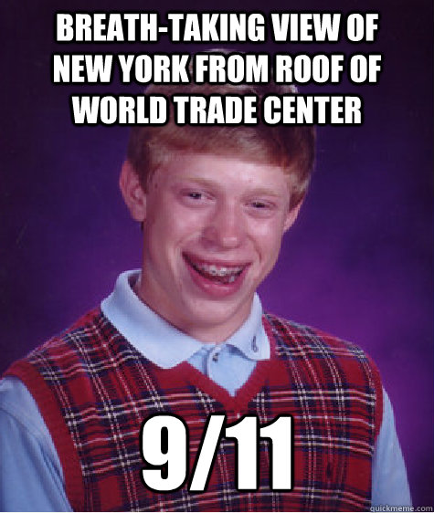 breath-taking view of       new york from roof of          world trade center 9/11  Bad Luck Brian