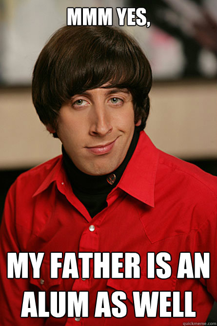 mmm yes, my father is an alum as well  Pickup Line Scientist