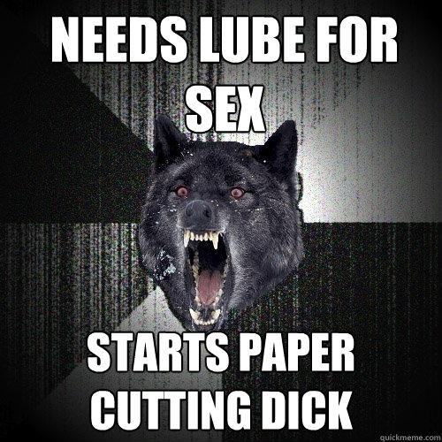 needs lube for sex starts paper cutting dick  Insanity Wolf