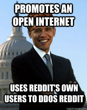 promotes an open internet uses reddit's own users to ddos reddit   Scumbag Obama