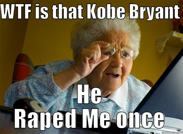 Kobe Bryant the rapper - WTF IS THAT KOBE BRYANT  HE RAPED ME ONCE Grandma finds the Internet