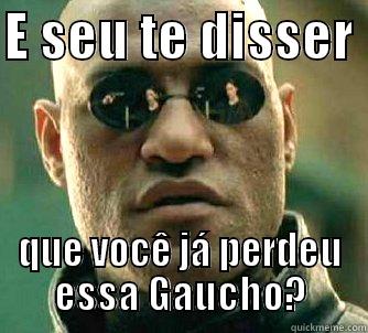 E SEU TE DISSER  QUE VOCÊ JÁ PERDEU ESSA GAUCHO? Matrix Morpheus