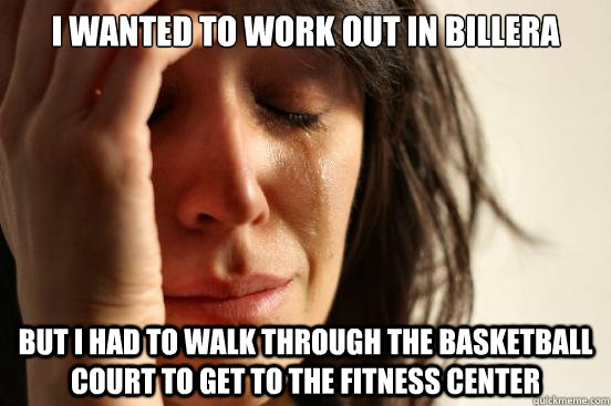 I wanted to work out in Billera But I had to walk through the basketball court to get to the fitness center - I wanted to work out in Billera But I had to walk through the basketball court to get to the fitness center  First World Problems