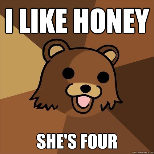 i like honey she's four  Pedobear