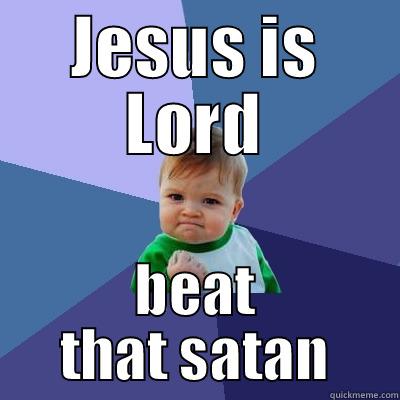 JESUS IS LORD BEAT THAT SATAN Success Kid