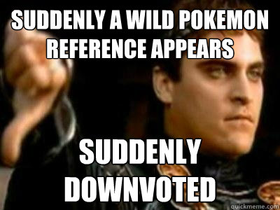 Suddenly a wild pokemon reference appears suddenly downvoted - Suddenly a wild pokemon reference appears suddenly downvoted  Downvoting Roman