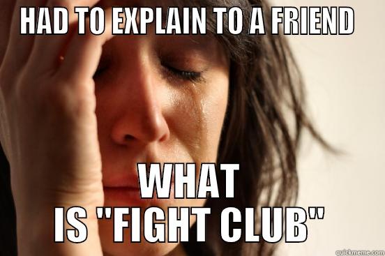 First Rule About Fight Club - HAD TO EXPLAIN TO A FRIEND  WHAT IS 