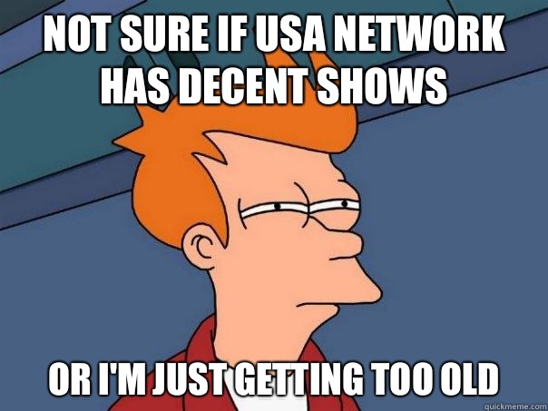 Not sure if USA network has decent shows Or I'm just getting too old  Futurama Fry