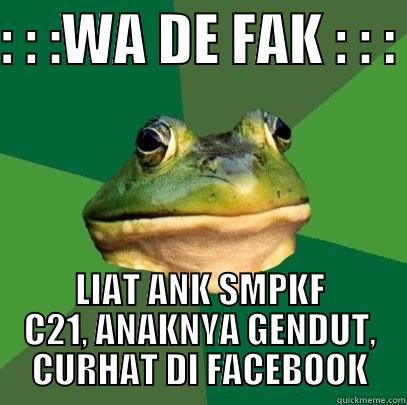 wa de fak - : : :WA DE FAK : : :  LIAT ANK SMPKF C21, ANAKNYA GENDUT, CURHAT DI FACEBOOK Foul Bachelor Frog