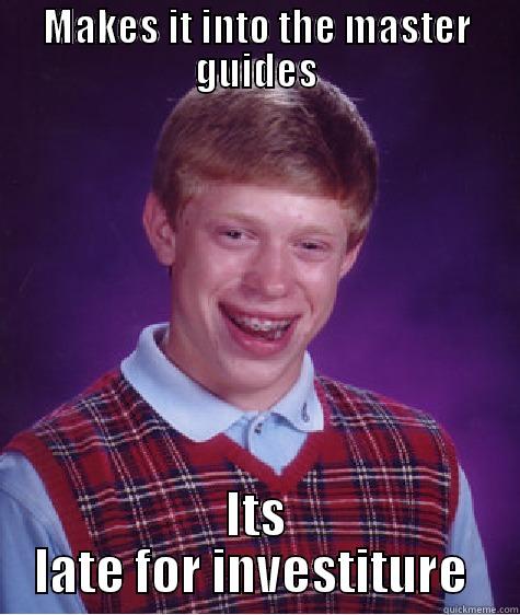 MAKES IT INTO THE MASTER GUIDES ITS LATE FOR INVESTITURE  Bad Luck Brian