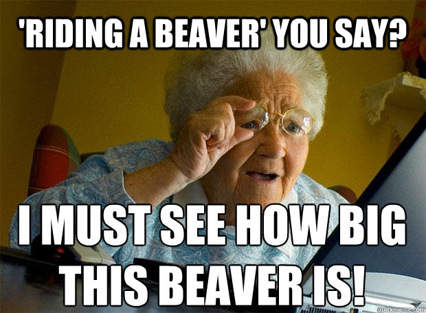 'riding a beaver' you say? I must see how big this beaver is!  Grandma finds the Internet