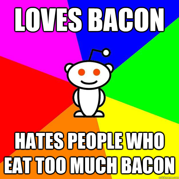 loves bacon hates people who eat too much bacon  Reddit Alien