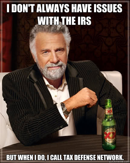 I don't always have issues with the IRS but when i do, I call Tax Defense Network.  Dos Equis man