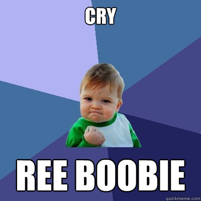 cry ree boobie  Success Kid