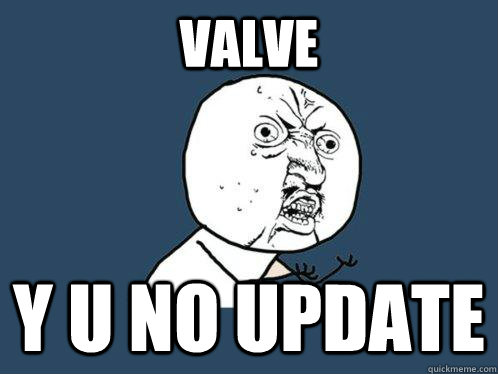 valve y u no update  Y U No