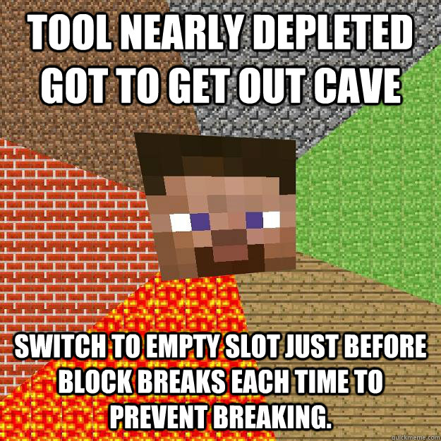 Tool nearly depleted got to get out cave Switch to empty slot just before block breaks each time to prevent breaking.  Minecraft