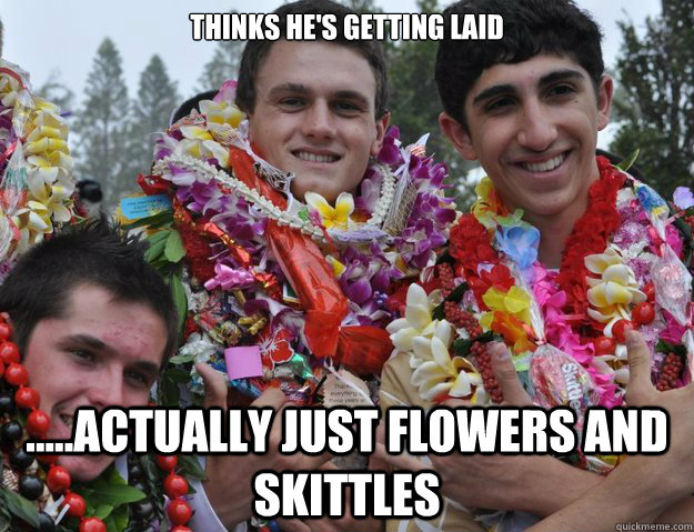 Thinks he's getting laid .....actually just flowers and skittles  