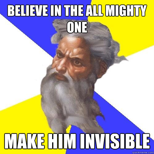 Believe in the all mighty one  make him invisible  - Believe in the all mighty one  make him invisible   Advice God