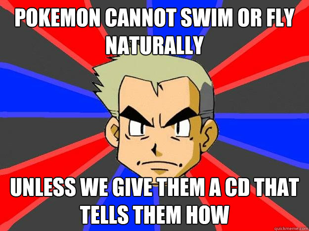 Pokemon cannot swim or fly naturally Unless we give them a CD that tells them how  Professor Oak